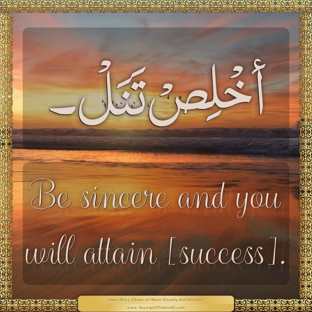 Be sincere and you will attain [success].